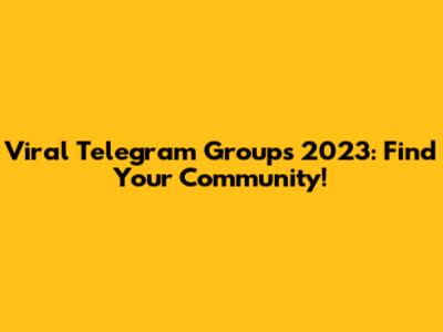 Viral Telegram Groups 2023: Find Your Community!
