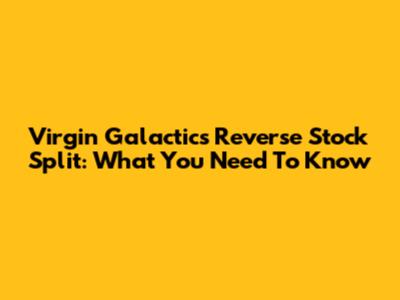 Virgin Galactic's Reverse Stock Split: What You Need To Know