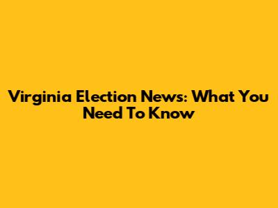 Virginia Election News: What You Need To Know