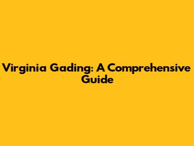 Virginia Gading: A Comprehensive Guide