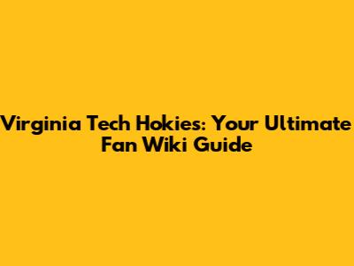 Virginia Tech Hokies: Your Ultimate Fan Wiki Guide