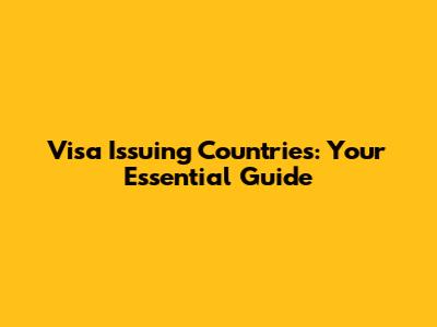 Visa Issuing Countries: Your Essential Guide