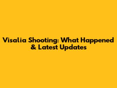 Visalia Shooting: What Happened & Latest Updates