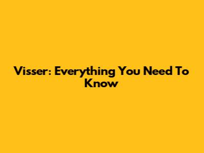 Visser: Everything You Need To Know