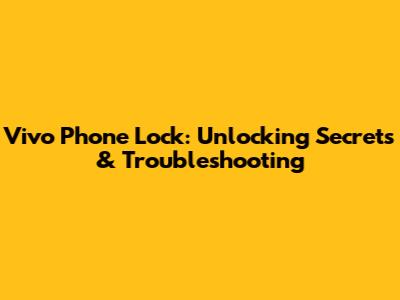 Vivo Phone Lock: Unlocking Secrets & Troubleshooting