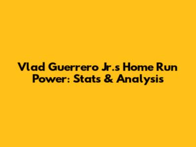 Vlad Guerrero Jr.'s Home Run Power: Stats & Analysis