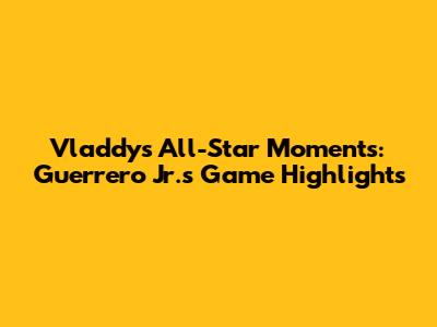 Vladdy's All-Star Moments: Guerrero Jr.'s Game Highlights