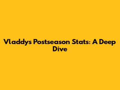 Vladdy's Postseason Stats: A Deep Dive