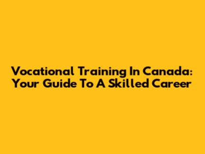 Vocational Training In Canada: Your Guide To A Skilled Career
