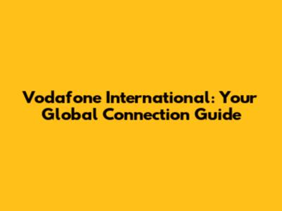Vodafone International: Your Global Connection Guide