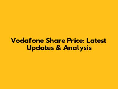 Vodafone Share Price: Latest Updates & Analysis