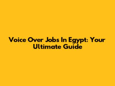 Voice Over Jobs In Egypt: Your Ultimate Guide