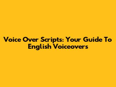 Voice Over Scripts: Your Guide To English Voiceovers