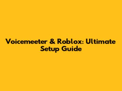 Voicemeeter & Roblox: Ultimate Setup Guide