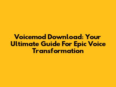 Voicemod Download: Your Ultimate Guide For Epic Voice Transformation