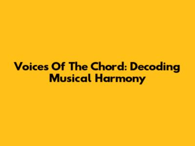 Voices Of The Chord: Decoding Musical Harmony
