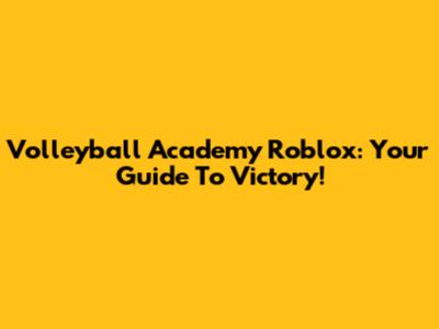 Volleyball Academy Roblox: Your Guide To Victory!
