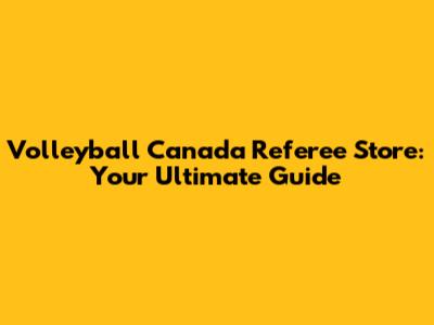Volleyball Canada Referee Store: Your Ultimate Guide
