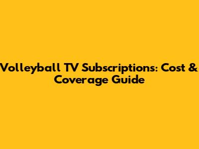 Volleyball TV Subscriptions: Cost & Coverage Guide