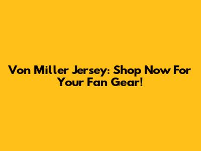 Von Miller Jersey: Shop Now For Your Fan Gear!