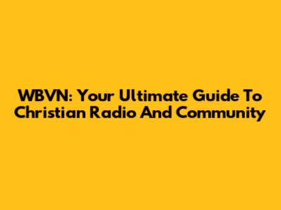 WBVN: Your Ultimate Guide To Christian Radio And Community