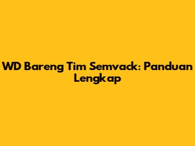 WD Bareng Tim Semvack: Panduan Lengkap