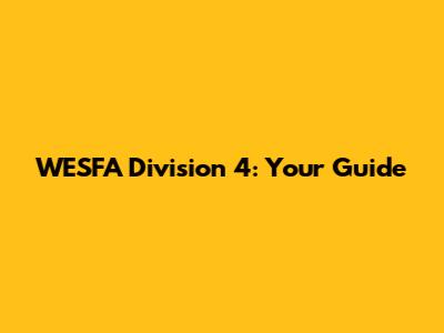 WESFA Division 4: Your Guide