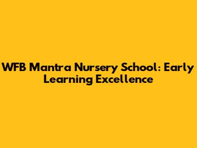 WFB Mantra Nursery School: Early Learning Excellence