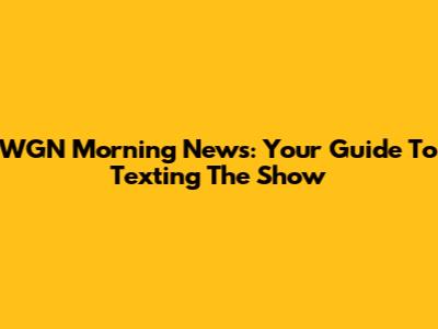 WGN Morning News: Your Guide To Texting The Show