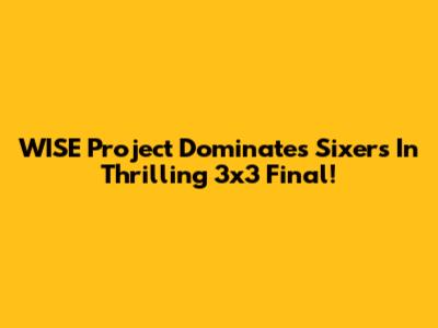 WISE Project Dominates Sixers In Thrilling 3x3 Final!