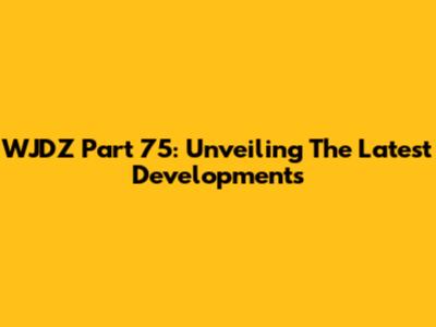 WJDZ Part 75: Unveiling The Latest Developments