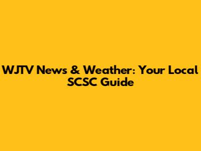 WJTV News & Weather: Your Local SCSC Guide