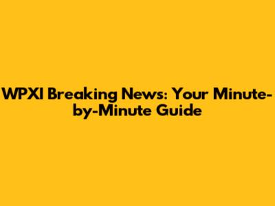 WPXI Breaking News: Your Minute-by-Minute Guide