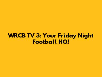 WRCB TV 3: Your Friday Night Football HQ!