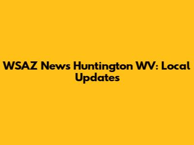 WSAZ News Huntington WV: Local Updates