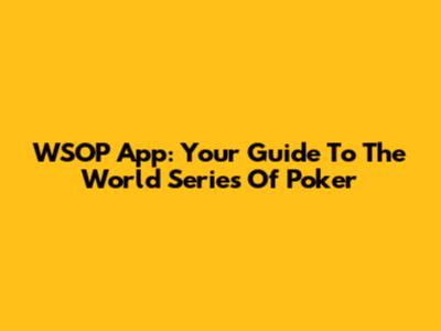 WSOP App: Your Guide To The World Series Of Poker