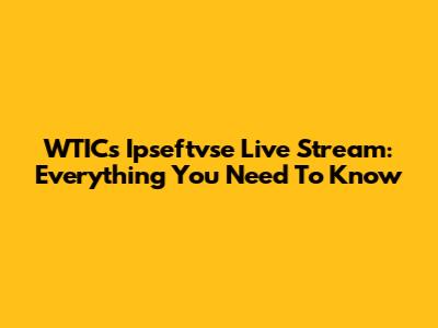 WTIC's Ipseftvse Live Stream: Everything You Need To Know