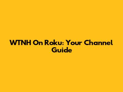WTNH On Roku: Your Channel Guide