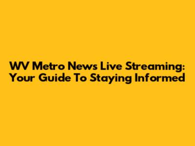 WV Metro News Live Streaming: Your Guide To Staying Informed