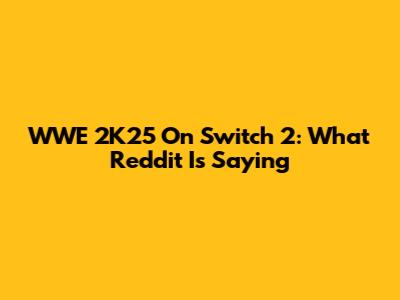 WWE 2K25 On Switch 2: What Reddit Is Saying