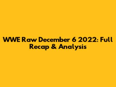 WWE Raw December 6 2022: Full Recap & Analysis