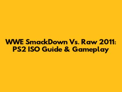 WWE SmackDown Vs. Raw 2011: PS2 ISO Guide & Gameplay