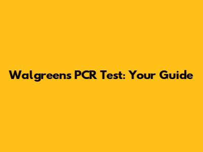 Walgreens PCR Test: Your Guide