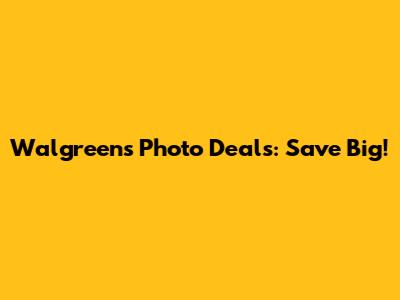 Walgreens Photo Deals: Save Big!