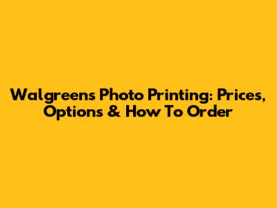 Walgreens Photo Printing: Prices, Options & How To Order