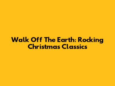 Walk Off The Earth: Rocking Christmas Classics