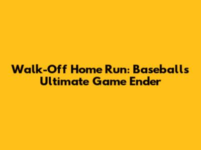 Walk-Off Home Run: Baseball's Ultimate Game Ender