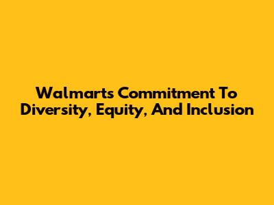 Walmart's Commitment To Diversity, Equity, And Inclusion