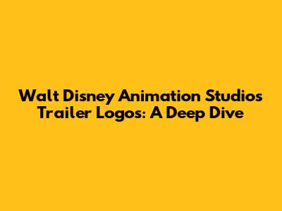 Walt Disney Animation Studios Trailer Logos: A Deep Dive