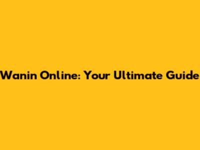 Wanin Online: Your Ultimate Guide